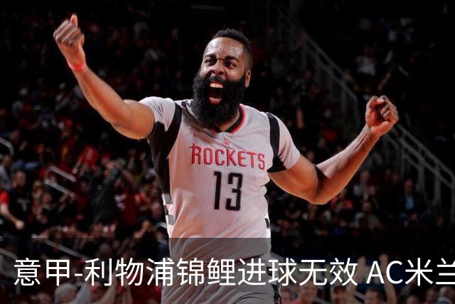 意甲-利物浦锦鲤进球无效 AC米兰客场平升班马
